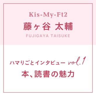 【Kis-My-Ft2】藤ヶ谷太輔のハマりごと
～本、読書の魅力～