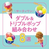 【サーティワン】スタッフが選ぶ、ダブル＆トリプルポップおすすめ組み合わせ８選