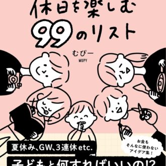 『今すぐ家族でやりたい 休日を楽しむ 99のリスト』 むぴー著／CEメディアハウス